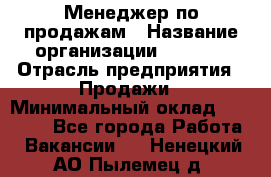 Менеджер по продажам › Название организации ­ Snaim › Отрасль предприятия ­ Продажи › Минимальный оклад ­ 30 000 - Все города Работа » Вакансии   . Ненецкий АО,Пылемец д.